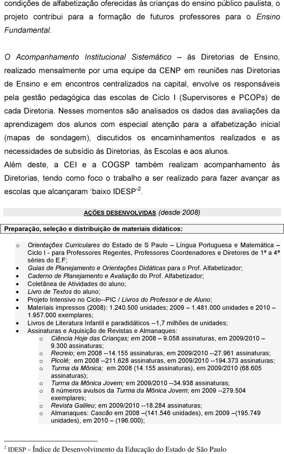 os responsáveis pela gestão pedagógica das escolas de Ciclo I (Supervisores e PCOPs) de cada Diretoria.