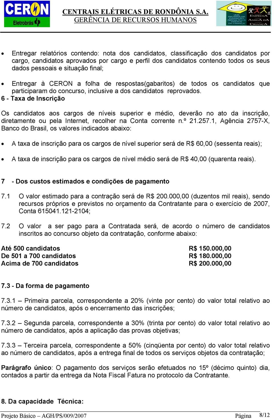 6 - Taxa de Inscrição Os candidatos aos cargos de níveis superior e médio, deverão no ato da inscrição, diretamente ou pela Internet, recolher na Conta corrente n.º 21.257.