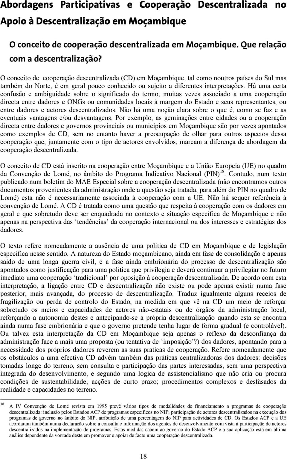 Há uma certa confusão e ambiguidade sobre o significado do termo, muitas vezes associado a uma cooperação directa entre dadores e ONGs ou comunidades locais à margem do Estado e seus representantes,