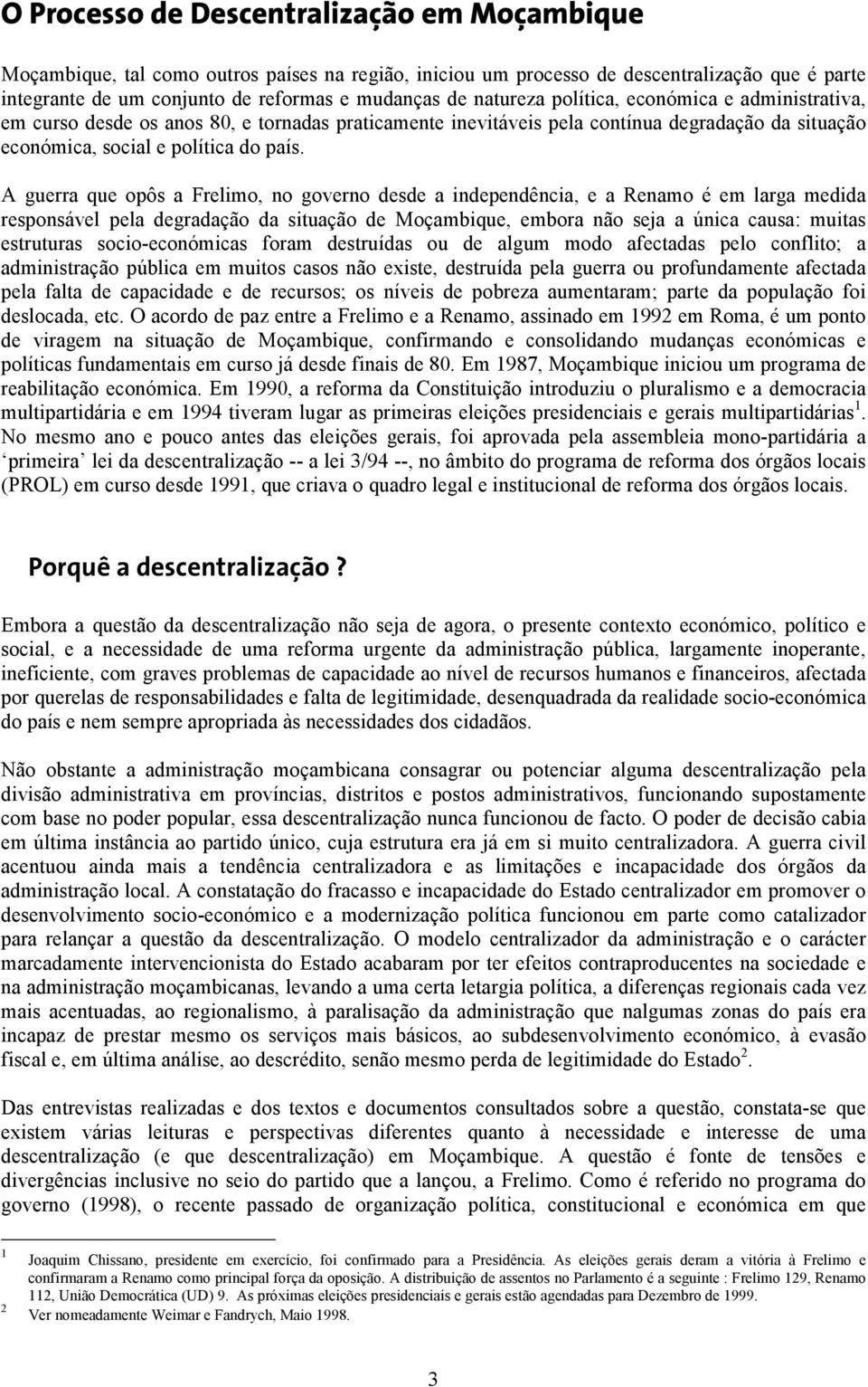 A guerra que opôs a Frelimo, no governo desde a independência, e a Renamo é em larga medida responsável pela degradação da situação de Moçambique, embora não seja a única causa: muitas estruturas