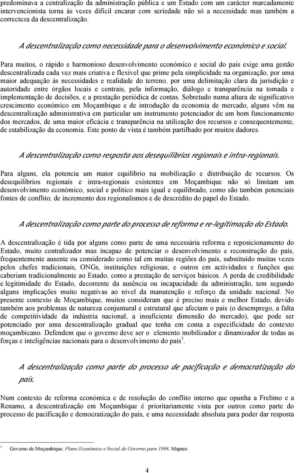 Para muitos, o rápido e harmonioso desenvolvimento económico e social do país exige uma gestão descentralizada cada vez mais criativa e flexível que prime pela simplicidade na organização, por uma