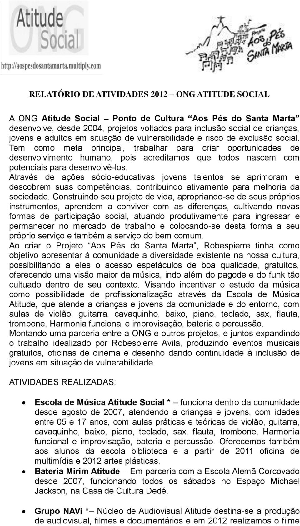 Tem como meta principal, trabalhar para criar oportunidades de desenvolvimento humano, pois acreditamos que todos nascem com potenciais para desenvolvê-los.