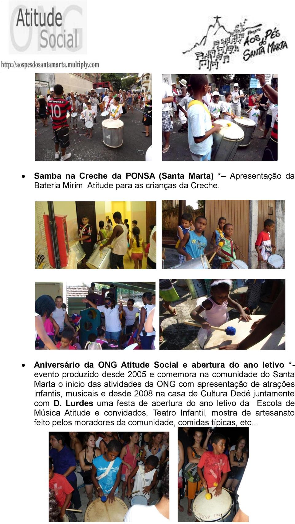 das atividades da ONG com apresentação de atrações infantis, musicais e desde 2008 na casa de Cultura Dedé juntamente com D.