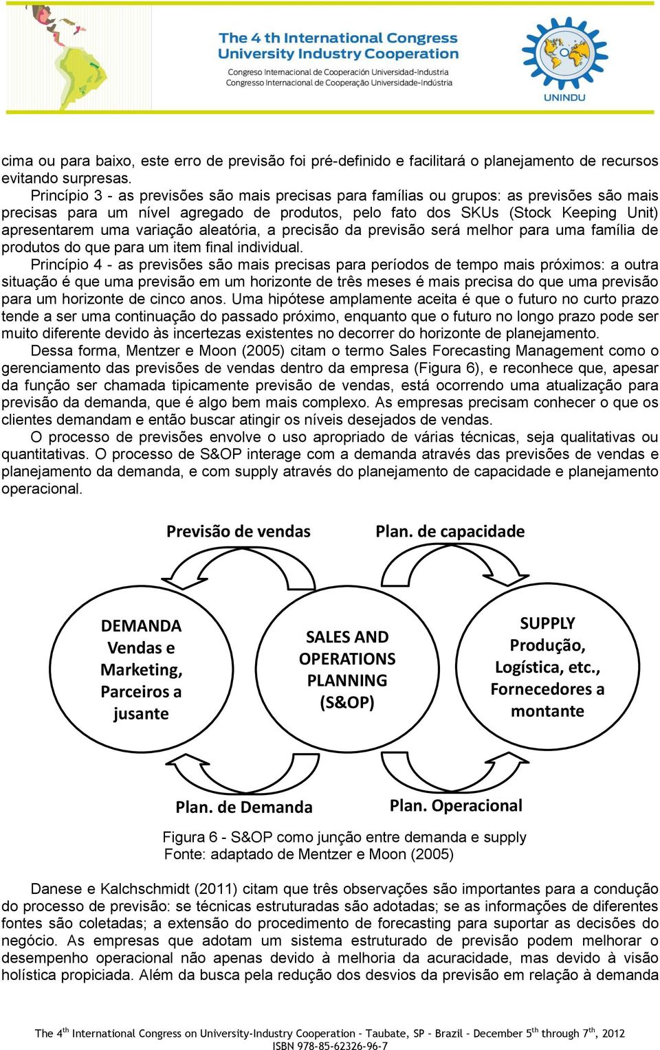 variação aleatória, a precisão da previsão será melhor para uma família de produtos do que para um item final individual.