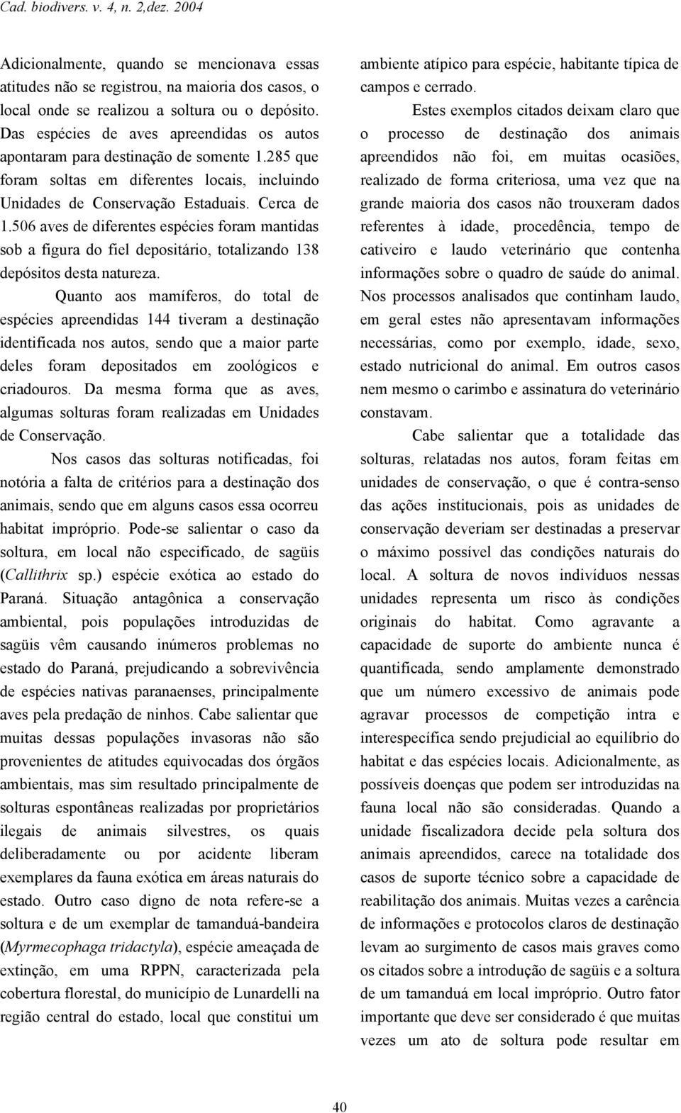 506 aves de diferentes espécies foram mantidas sob a figura do fiel depositário, totalizando 138 depósitos desta natureza.