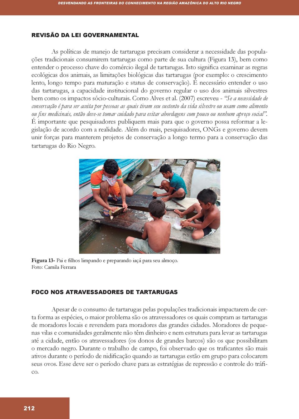 Isto significa examinar as regras ecológicas dos animais, as limitações biológicas das tartarugas (por exemplo: o crescimento lento, longo tempo para maturação e status de conservação).