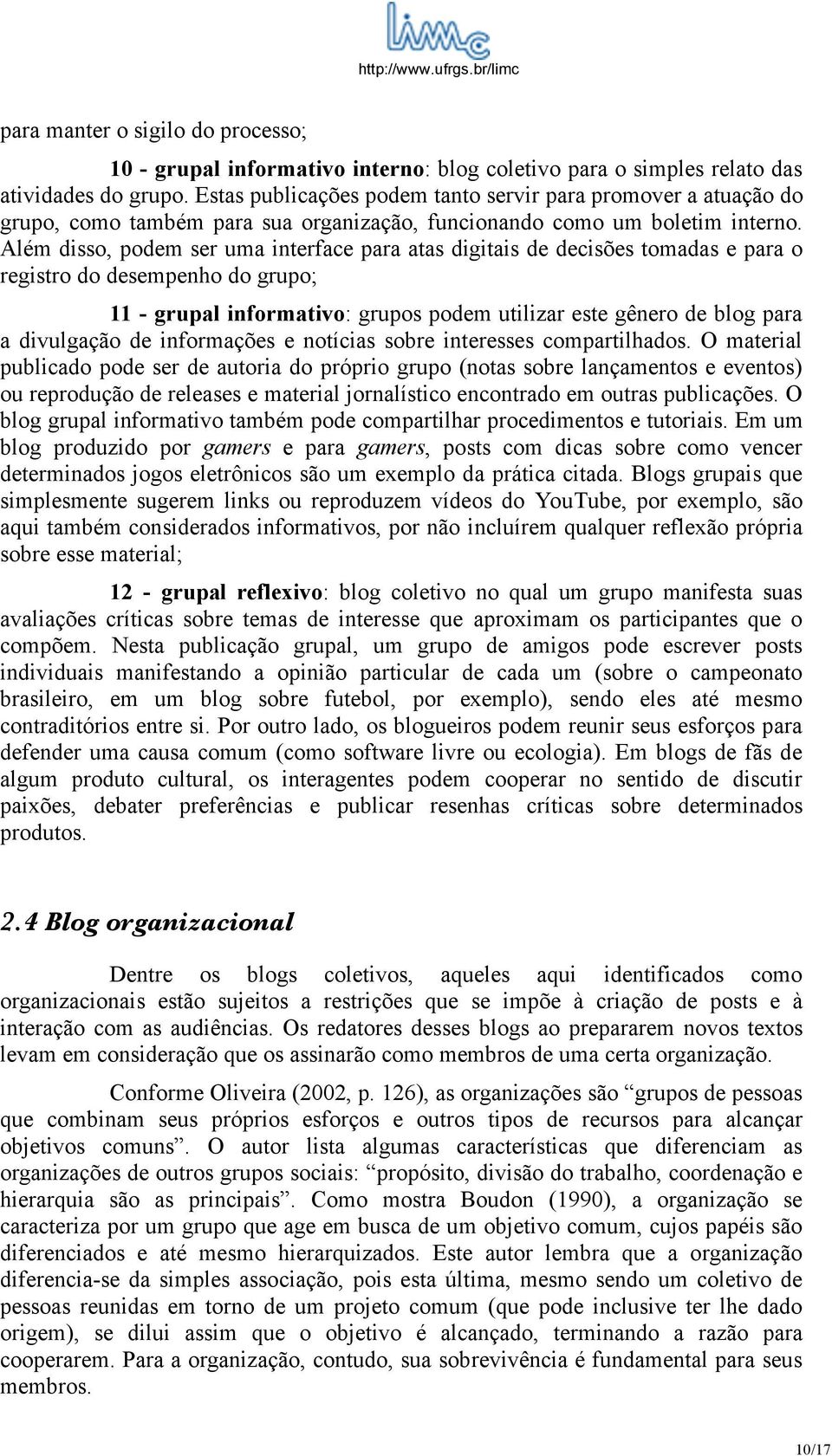 Além disso, podem ser uma interface para atas digitais de decisões tomadas e para o registro do desempenho do grupo; 11 - grupal informativo: grupos podem utilizar este gênero de blog para a