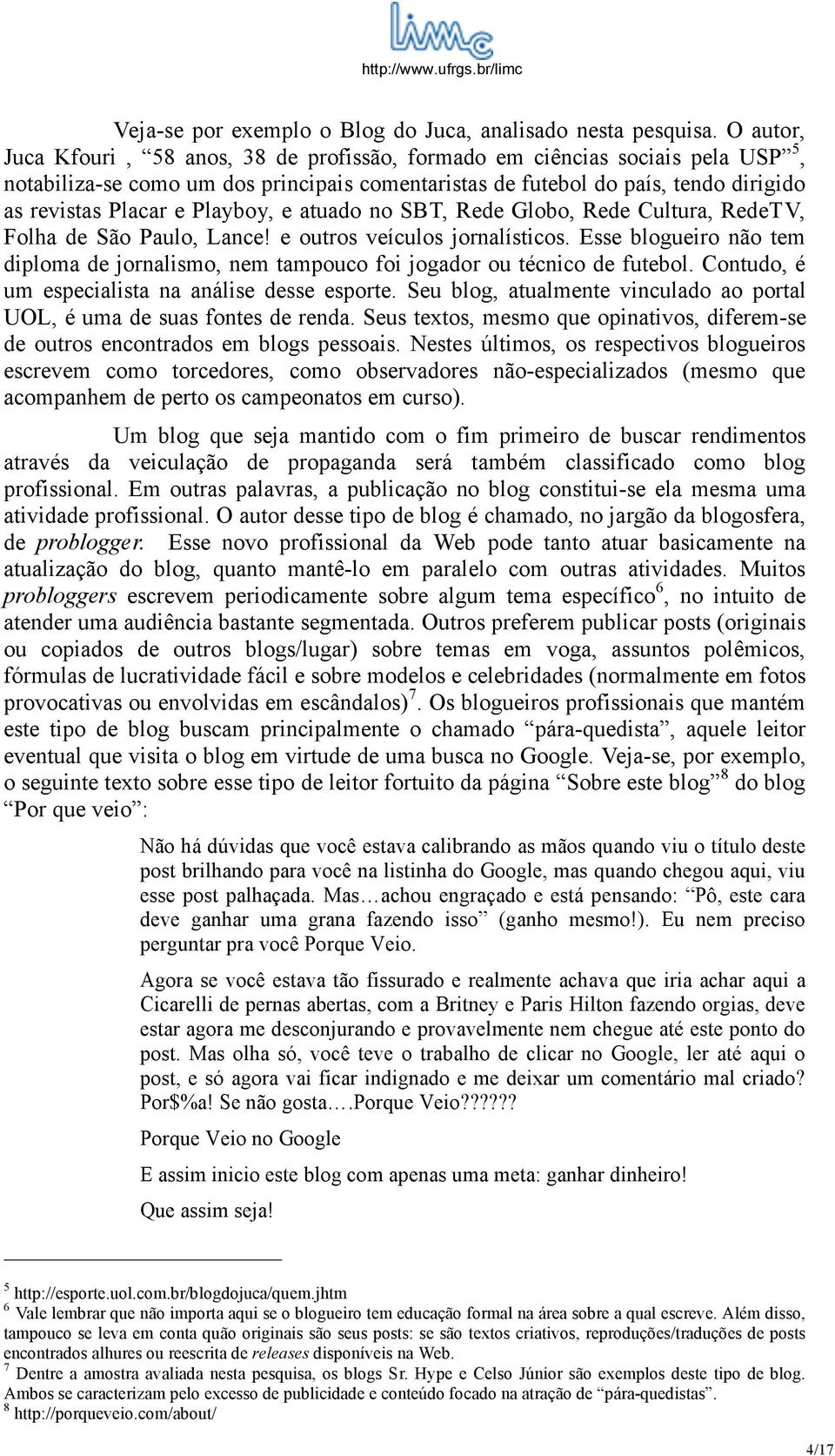 Playboy, e atuado no SBT, Rede Globo, Rede Cultura, RedeTV, Folha de São Paulo, Lance! e outros veículos jornalísticos.