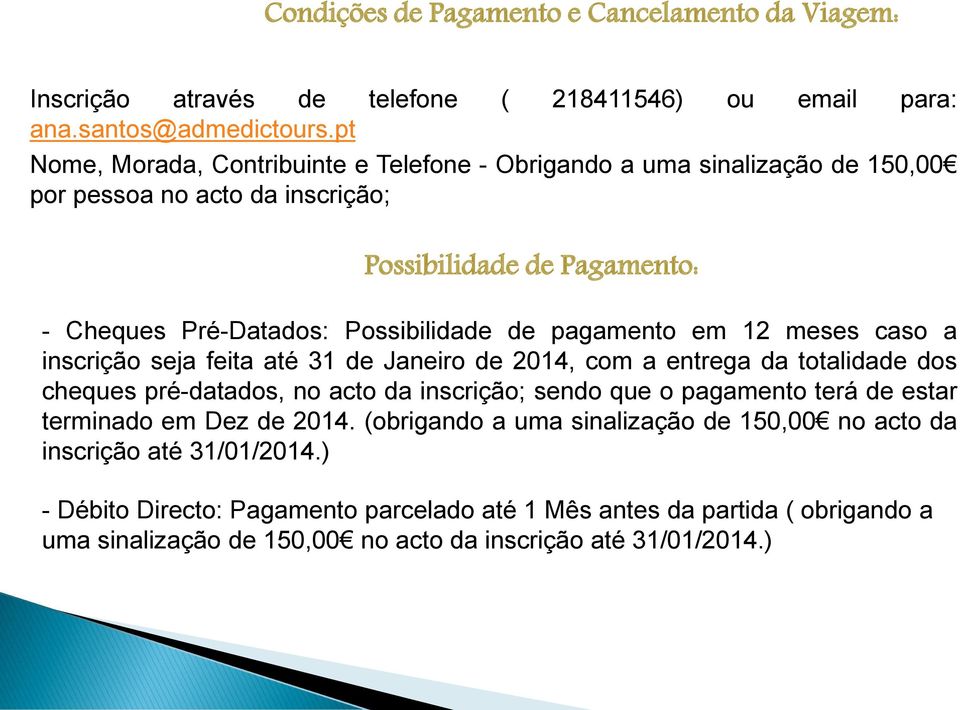 pagamento em 12 meses caso a inscrição seja feita até 31 de Janeiro de 2014, com a entrega da totalidade dos cheques pré-datados, no acto da inscrição; sendo que o pagamento terá de