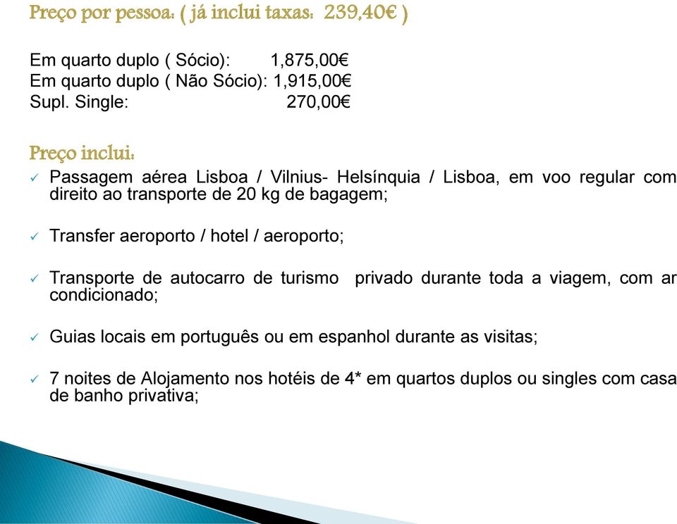 bagagem; Transfer aeroporto / hotel / aeroporto; Transporte de autocarro de turismo privado durante toda a viagem, com ar condicionado;