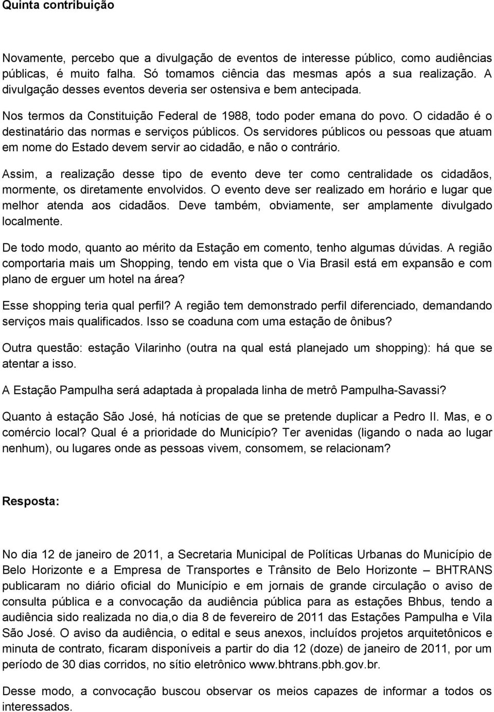 Os servidores públicos ou pessoas que atuam em nome do Estado devem servir ao cidadão, e não o contrário.