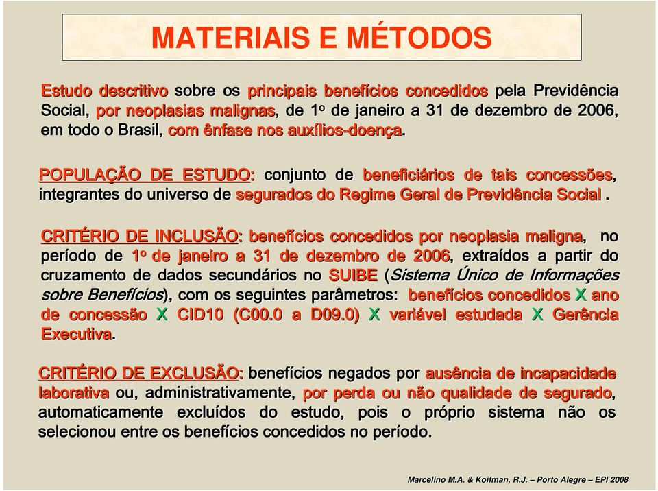 CRITÉRIO RIO DE INCLUSÃO: benefícios concedidos por neoplasia maligna,, no período de 1 o de janeiro a 31 de dezembro de 2006,, extraídos a partir do cruzamento de dados secundários no SUIBE (Sistema