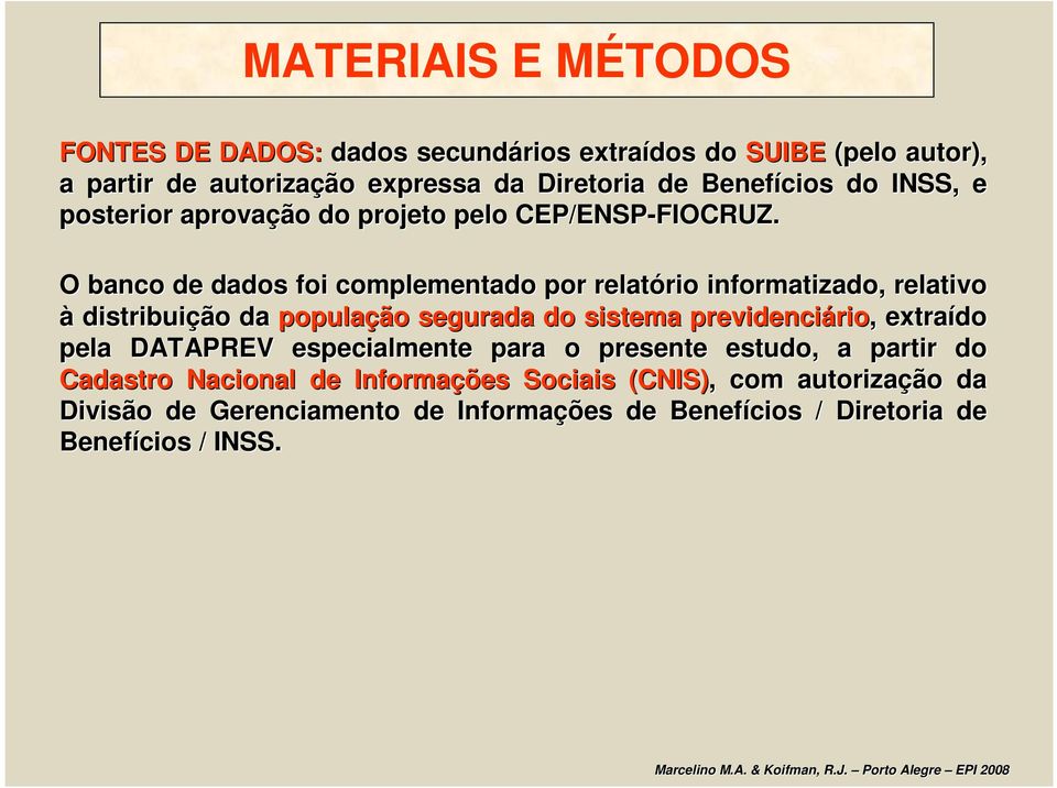 O banco de dados foi complementado por relatório rio informatizado, relativo à distribuição da população segurada do sistema previdenciário rio,,