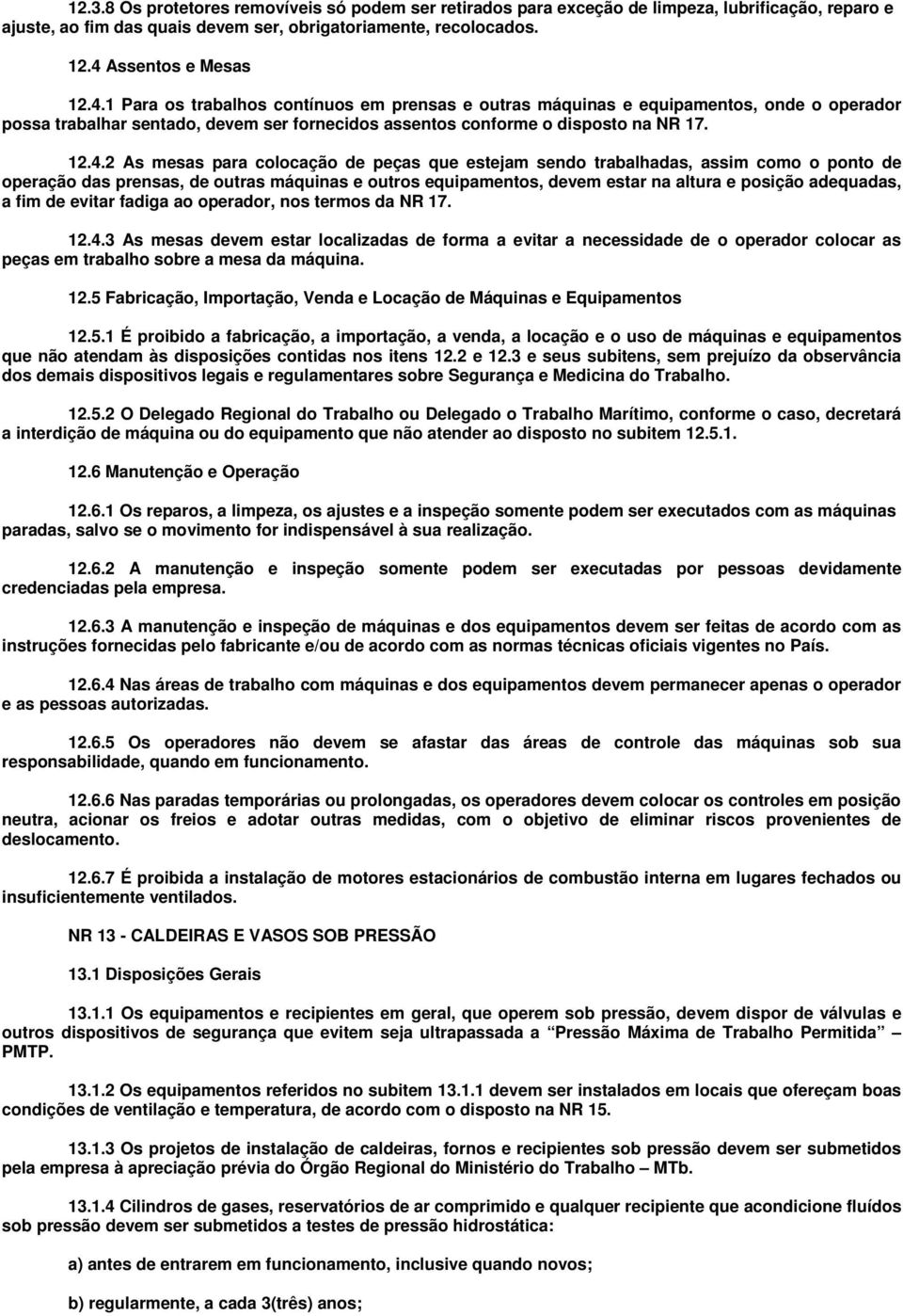 12.4.2 As mesas para colocação de peças que estejam sendo trabalhadas, assim como o ponto de operação das prensas, de outras máquinas e outros equipamentos, devem estar na altura e posição adequadas,