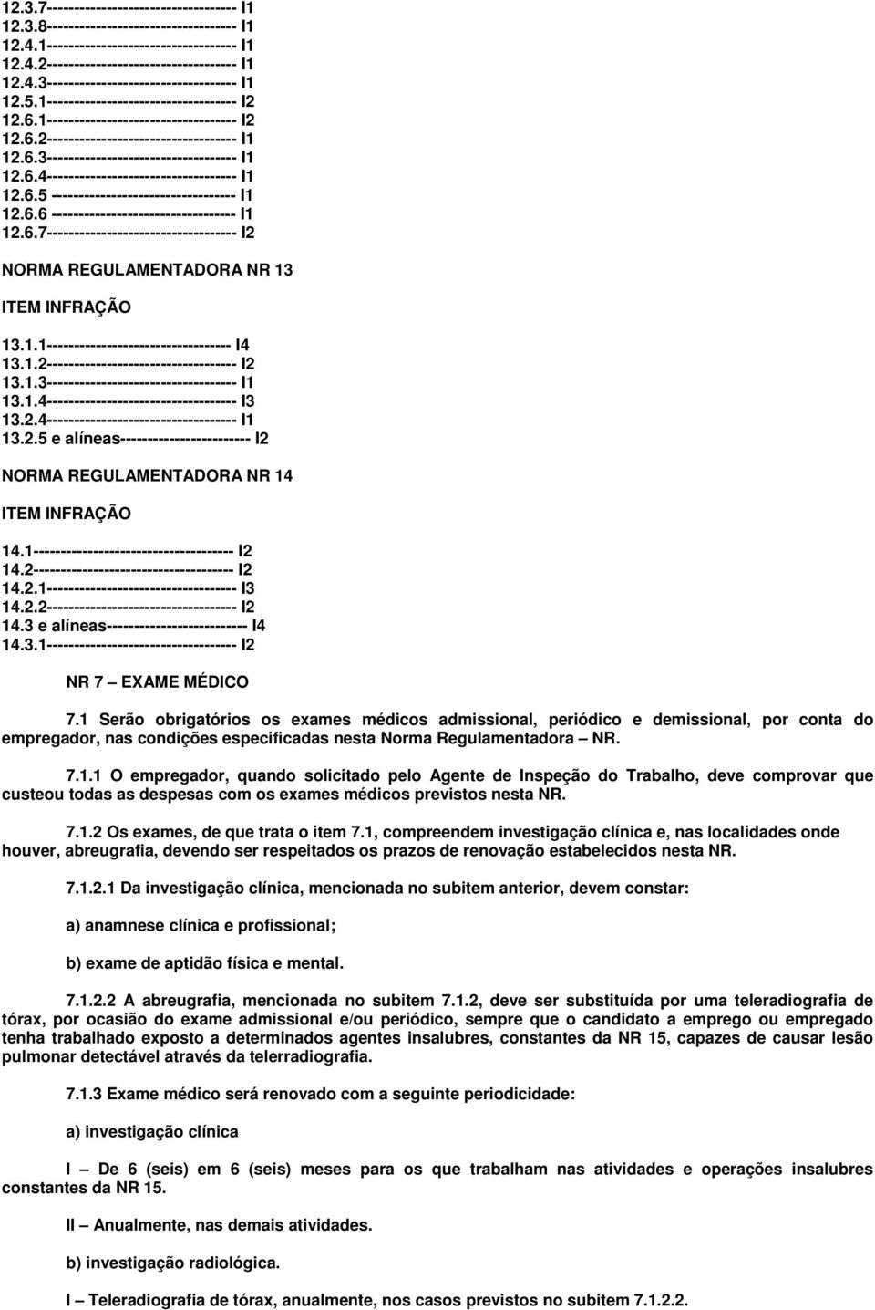 6.5 ---------------------------------- I1 12.6.6 ---------------------------------- I1 12.6.7----------------------------------- I2 NORMA REGULAMENTADORA NR 13 ITEM INFRAÇÃO 13.1.1---------------------------------- I4 13.