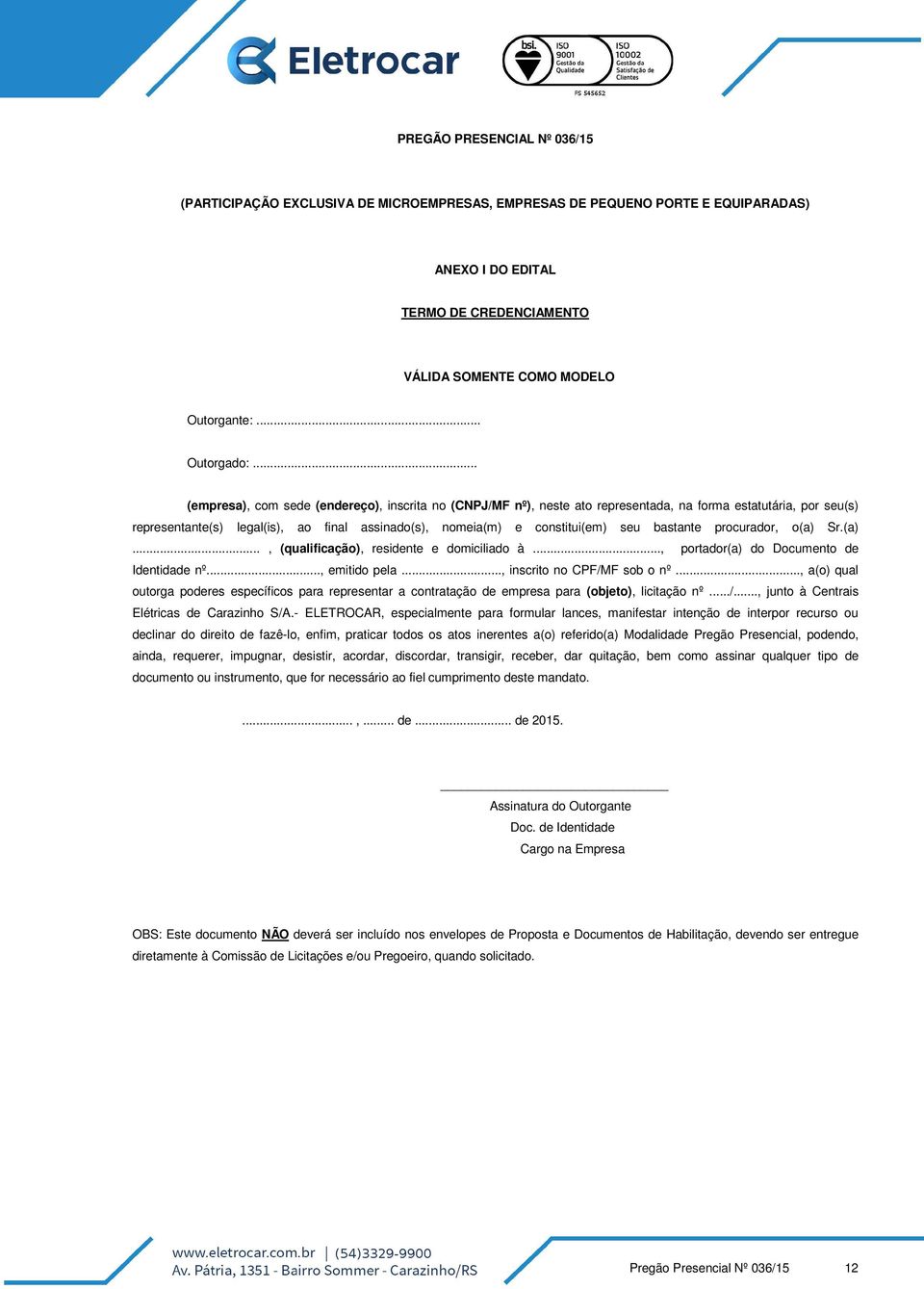 .. (empresa), com sede (endereço), inscrita no (CNPJ/MF nº), neste ato representada, na forma estatutária, por seu(s) representante(s) legal(is), ao final assinado(s), nomeia(m) e constitui(em) seu