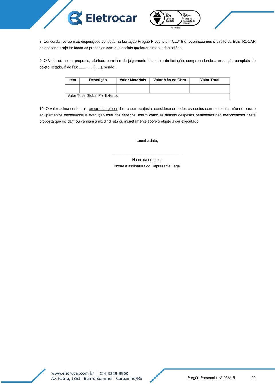 O Valor de nossa proposta, ofertado para fins de julgamento financeiro da licitação, compreendendo a execução completa do objeto licitado, é de R$:...(.