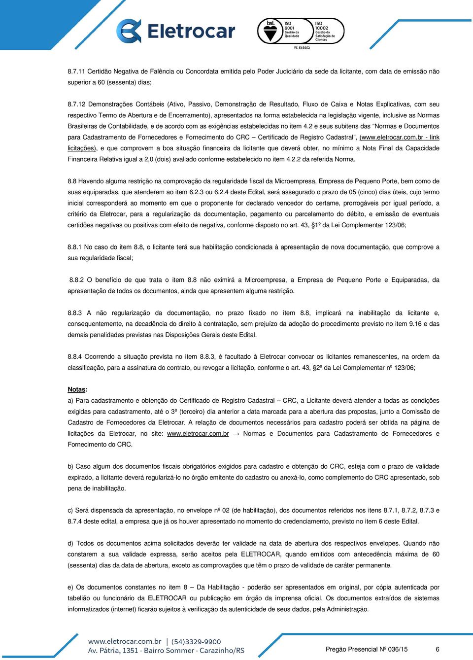 as Normas Brasileiras de Contabilidade, e de acordo com as exigências estabelecidas no item 4.