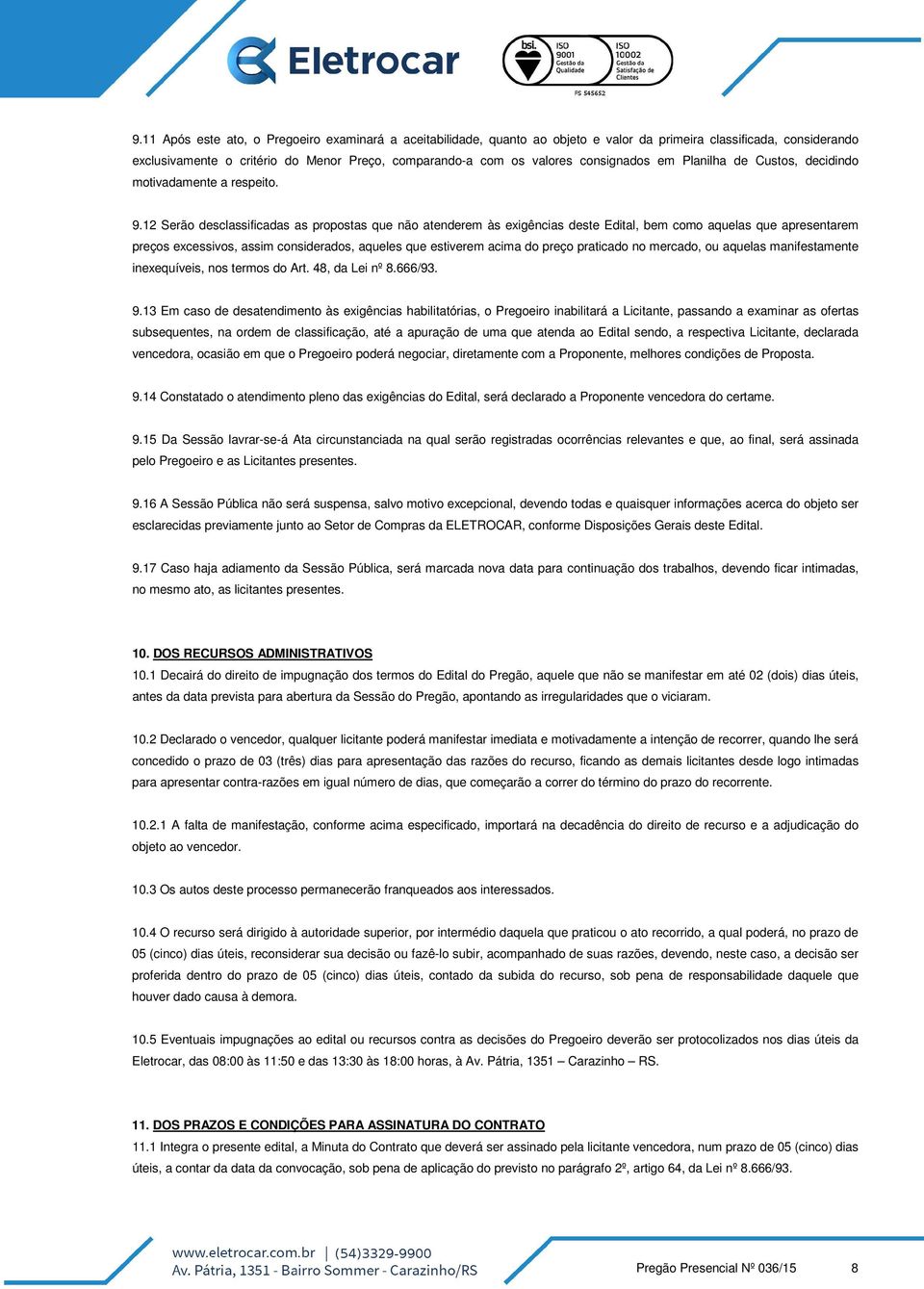 12 Serão desclassificadas as propostas que não atenderem às exigências deste Edital, bem como aquelas que apresentarem preços excessivos, assim considerados, aqueles que estiverem acima do preço