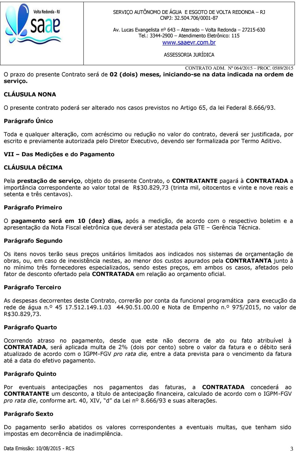 Parágrafo Único Toda e qualquer alteração, com acréscimo ou redução no valor do contrato, deverá ser justificada, por escrito e previamente autorizada pelo Diretor Executivo, devendo ser formalizada