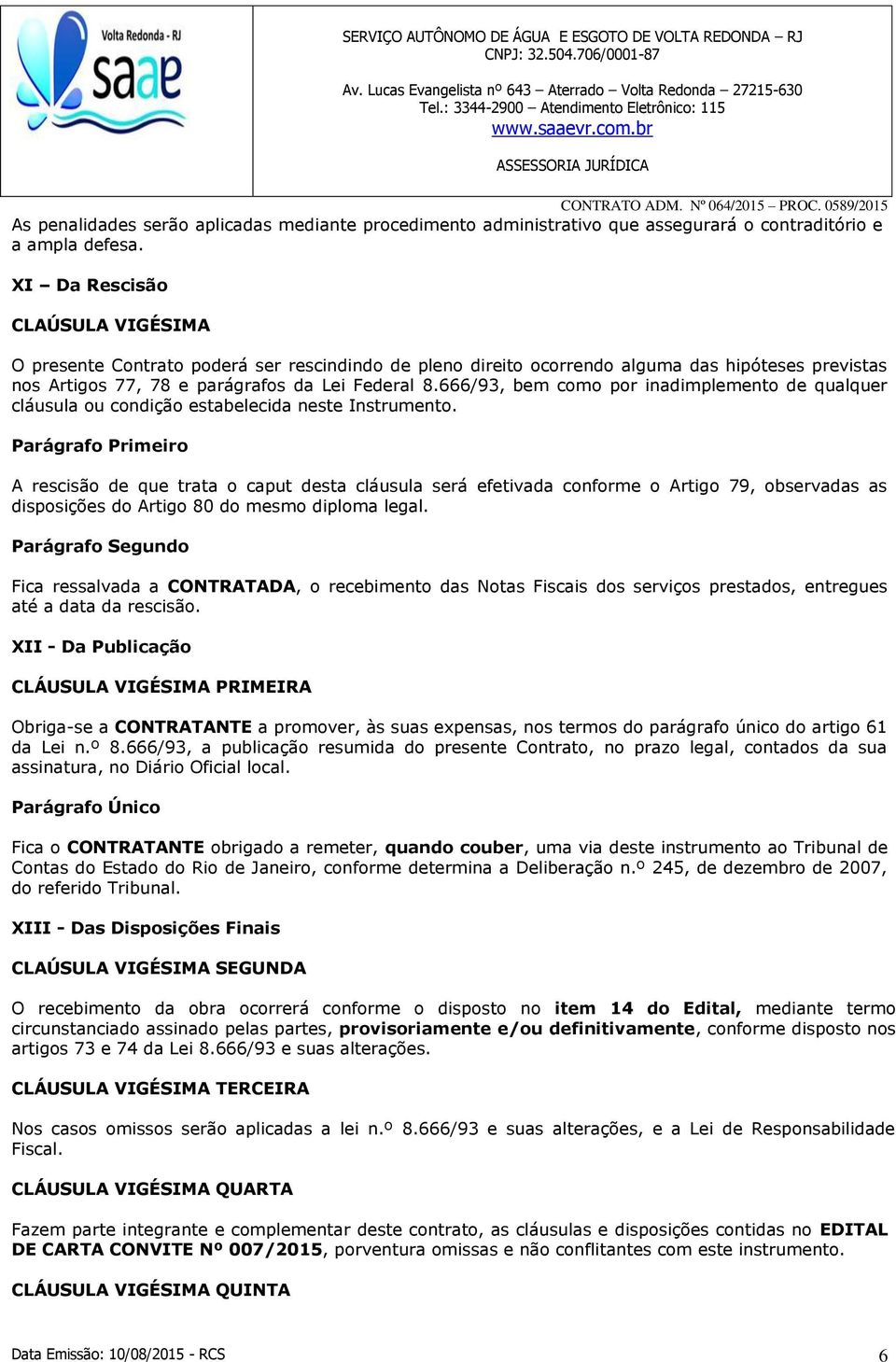 666/93, bem como por inadimplemento de qualquer cláusula ou condição estabelecida neste Instrumento.