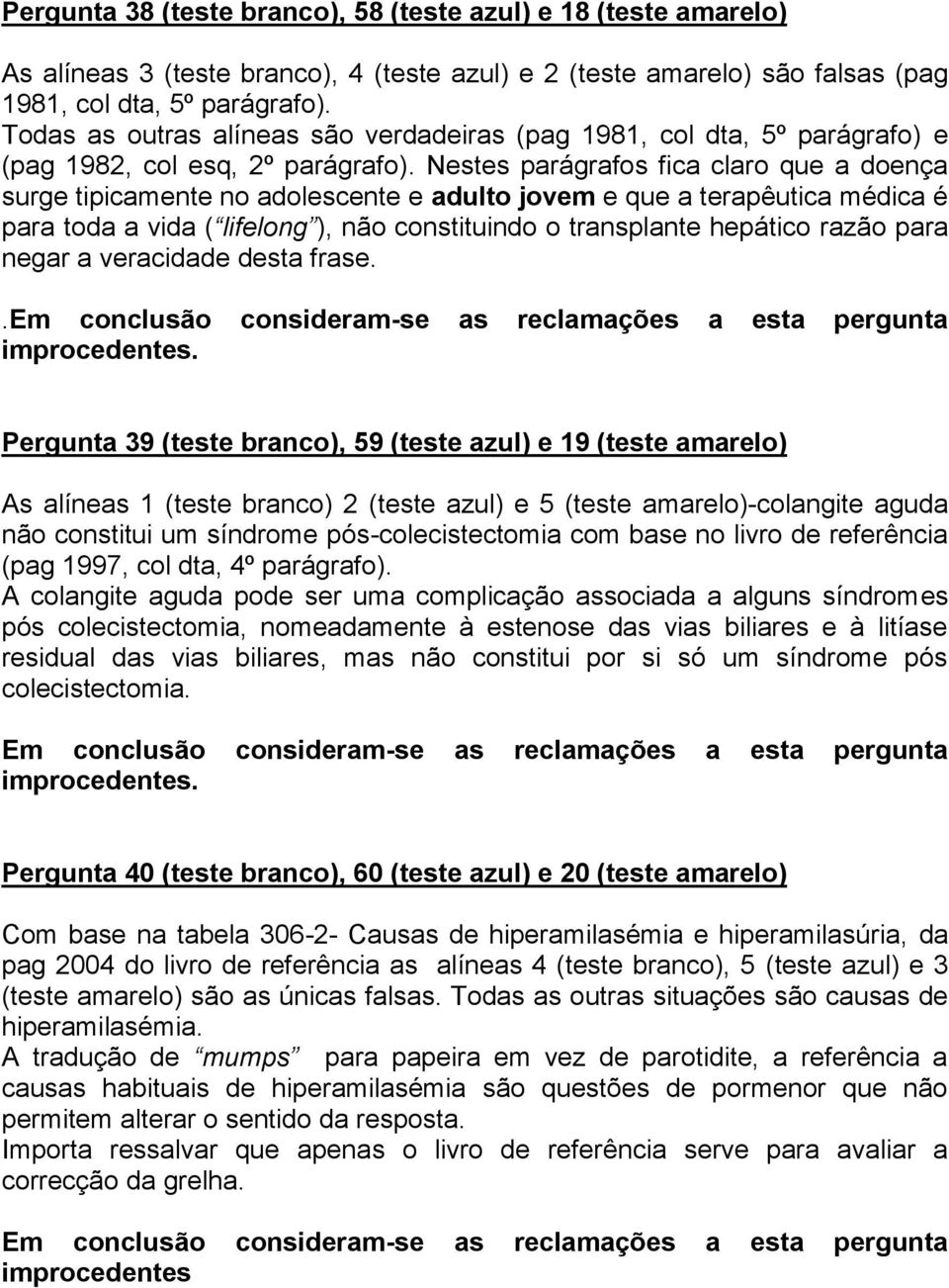 Nestes parágrafos fica claro que a doença surge tipicamente no adolescente e adulto jovem e que a terapêutica médica é para toda a vida ( lifelong ), não constituindo o transplante hepático razão