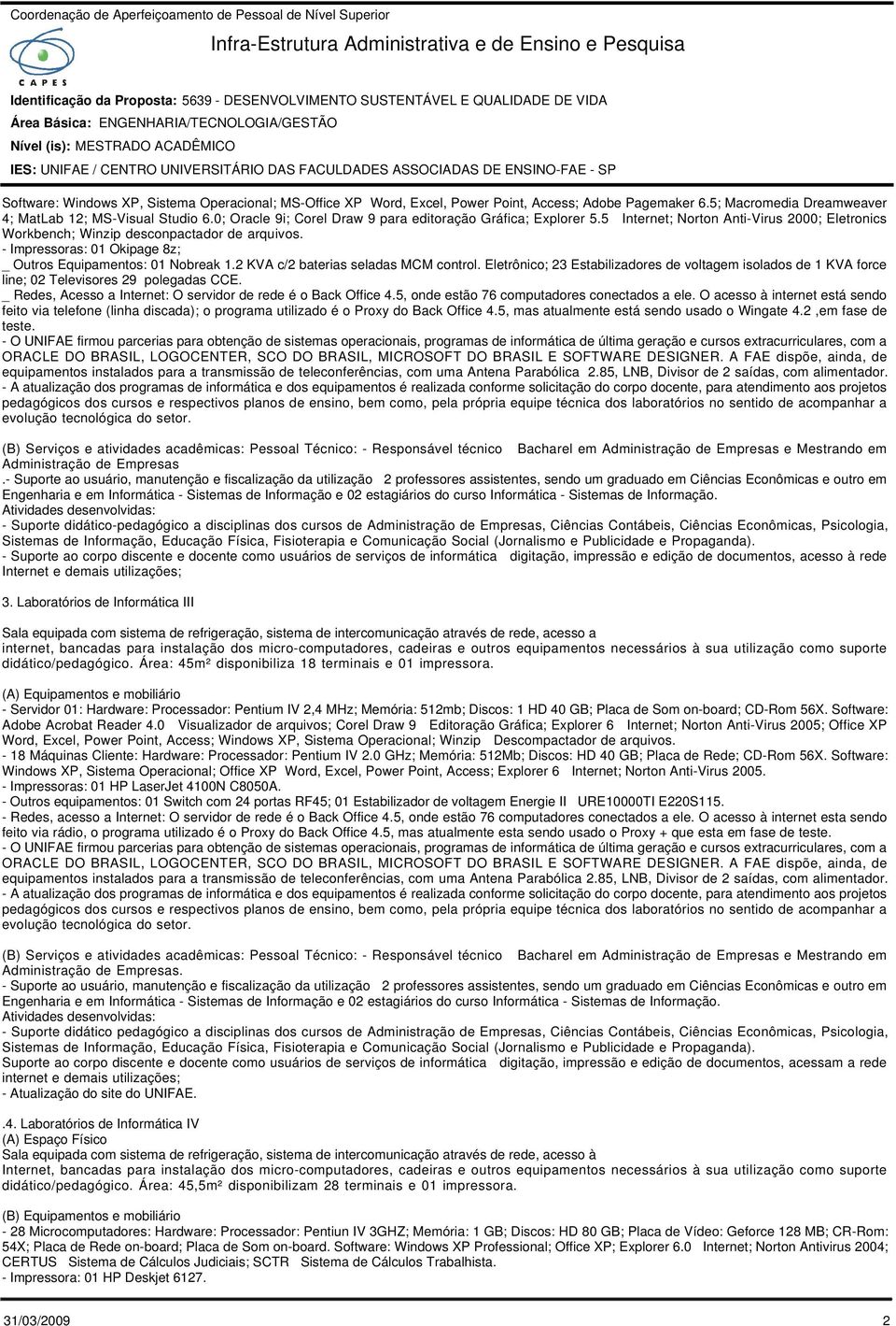 5 Internet; Norton Anti-Virus 2000; Eletronics Workbench; Winzip desconpactador de arquivos. - Impressoras: 01 Okipage 8z; _ Outros Equipamentos: 01 Nobreak 1.2 KVA c/2 baterias seladas MCM control.