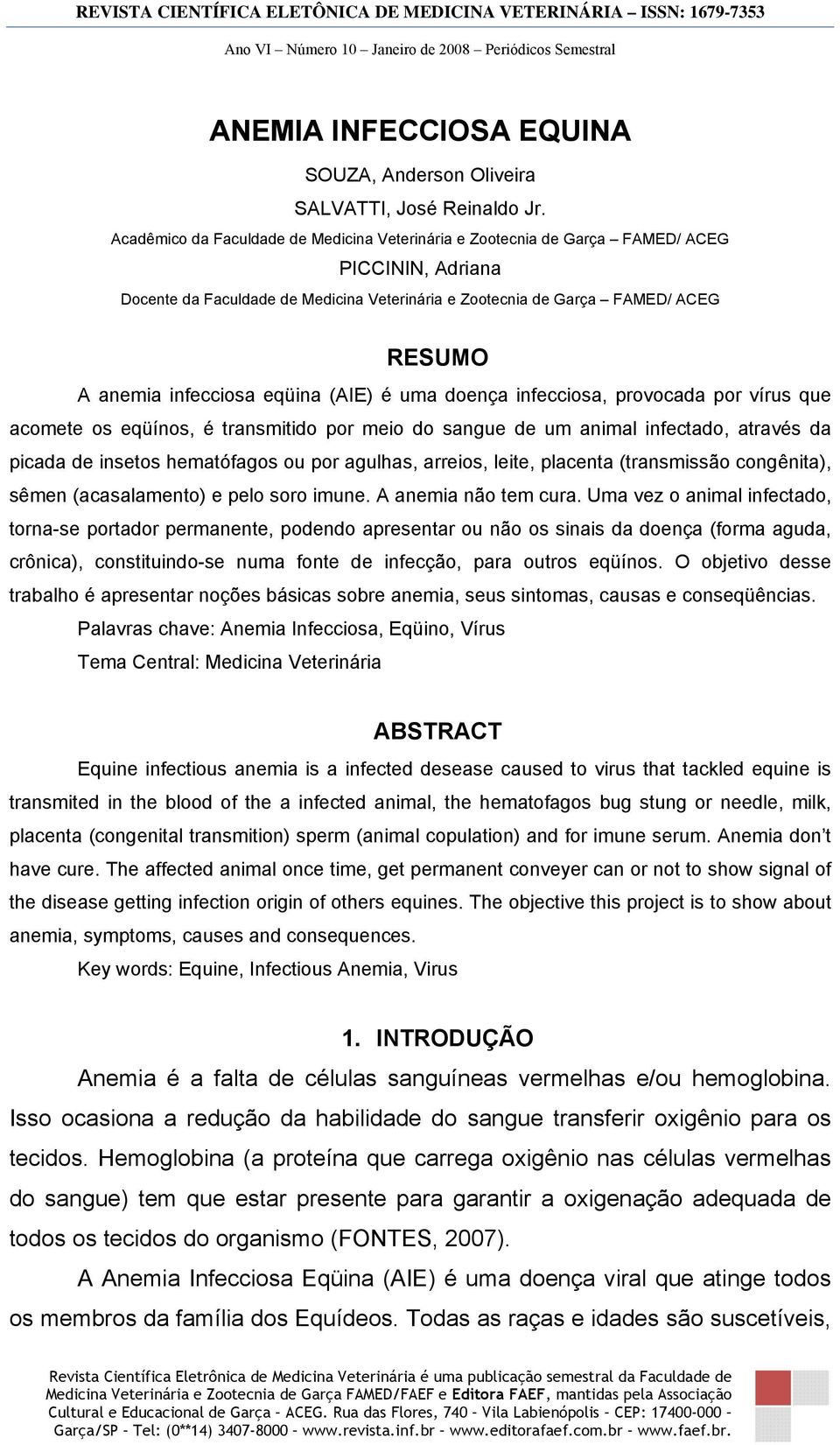 infecciosa eqüina (AIE) é uma doença infecciosa, provocada por vírus que acomete os eqüínos, é transmitido por meio do sangue de um animal infectado, através da picada de insetos hematófagos ou por