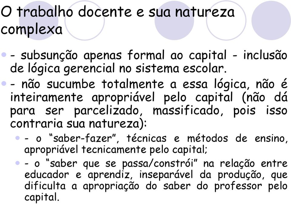 isso contraria sua natureza): - o saber-fazer, técnicas e métodos de ensino, apropriável tecnicamente pelo capital; - o saber que se