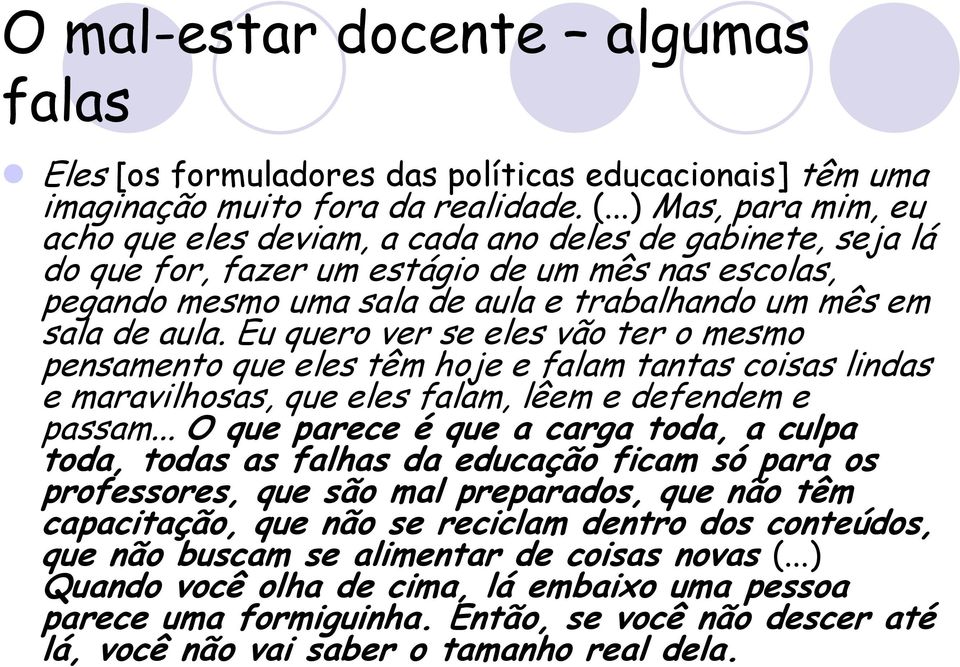 Eu quero ver se eles vão ter o mesmo pensamento que eles têm hoje e falam tantas coisas lindas e maravilhosas, que eles falam, lêem e defendem e passam.