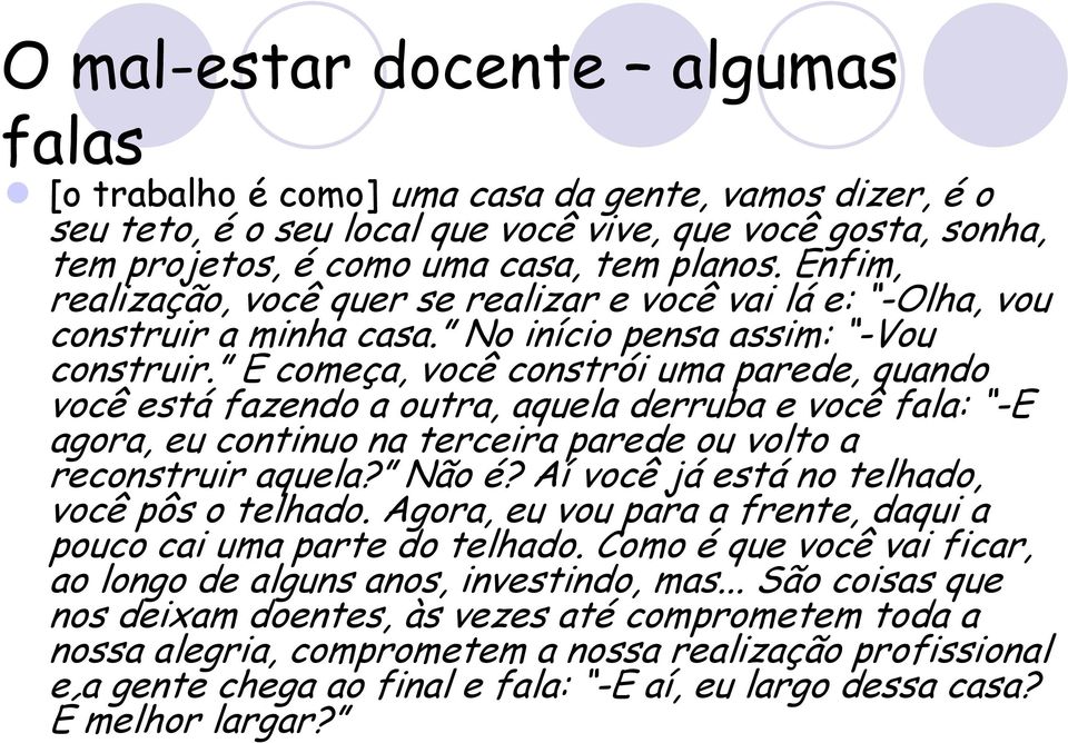 E começa, você constrói uma parede, quando você está fazendo a outra, aquela derruba e você fala: -E agora, eu continuo na terceira parede ou volto a reconstruir aquela? Não é?