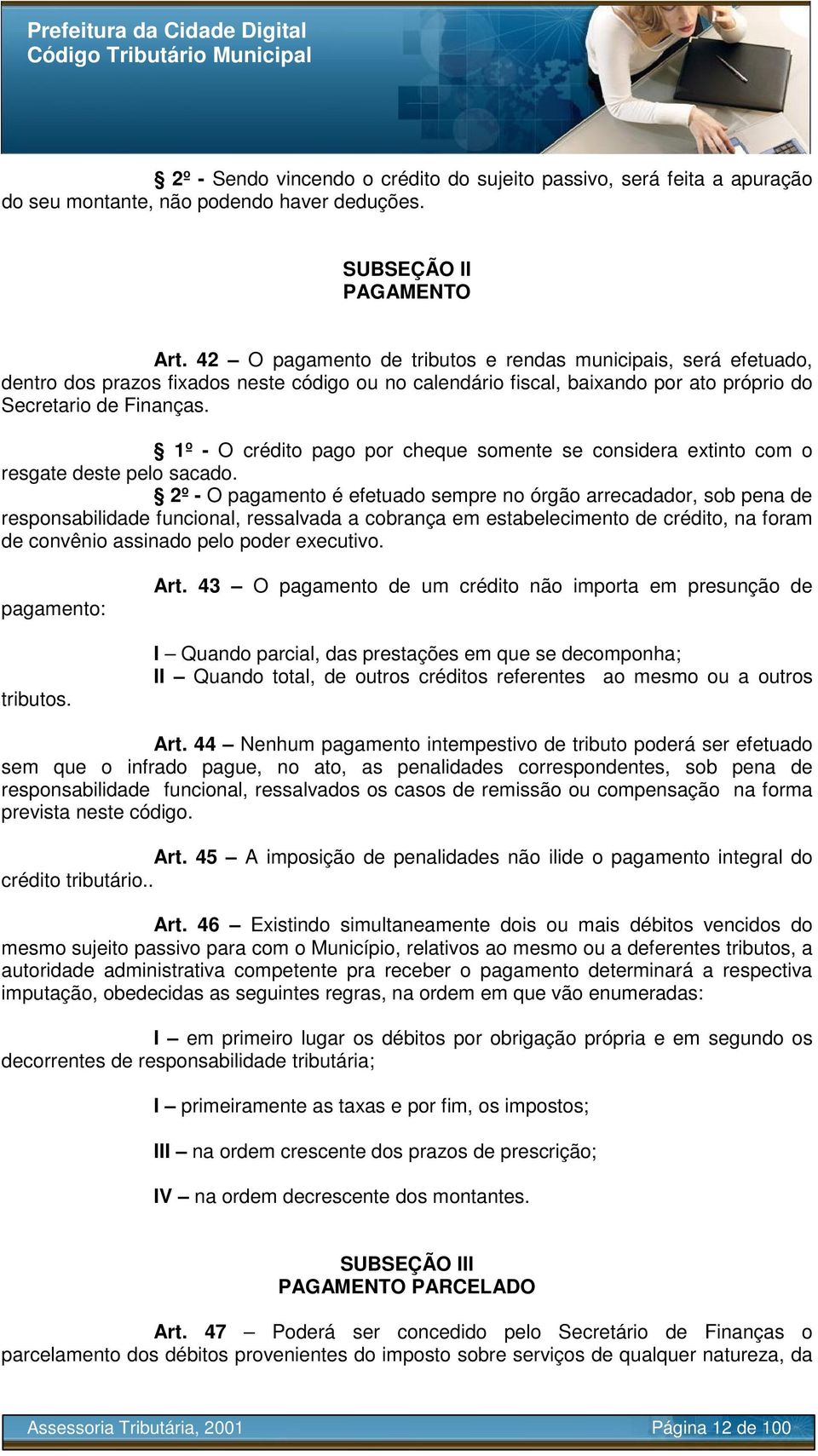 1º - O crédito pago por cheque somente se considera extinto com o resgate deste pelo sacado.