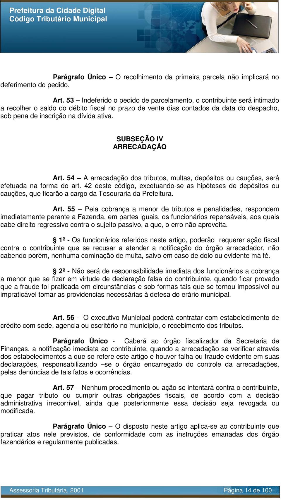 SUBSEÇÃO IV ARRECADAÇÃO Art. 54 A arrecadação dos tributos, multas, depósitos ou cauções, será efetuada na forma do art.