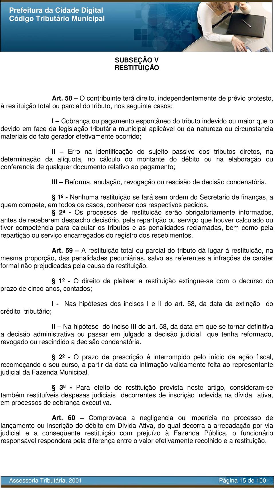 que o devido em face da legislação tributária municipal aplicável ou da natureza ou circunstancia materiais do fato gerador efetivamente ocorrido; II Erro na identificação do sujeito passivo dos