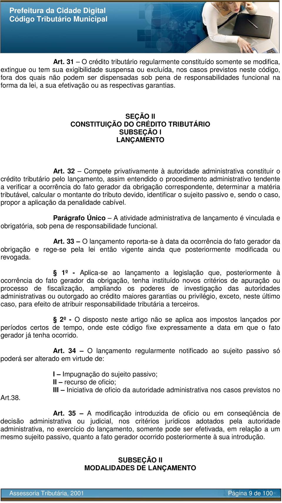 32 Compete privativamente à autoridade administrativa constituir o crédito tributário pelo lançamento, assim entendido o procedimento administrativo tendente a verificar a ocorrência do fato gerador