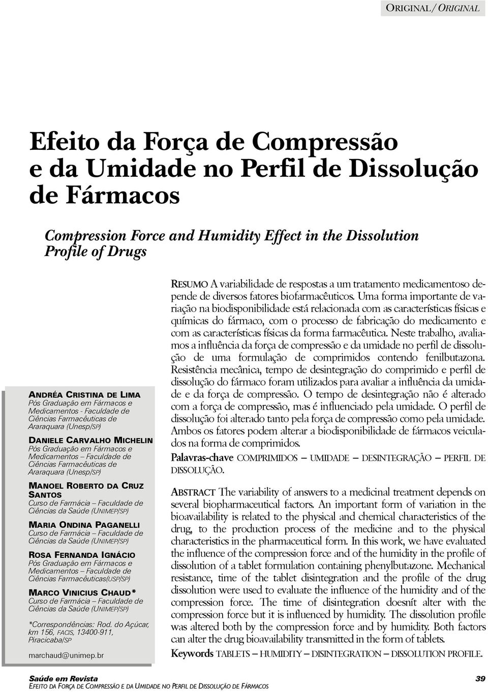 SANTOS MARIA ONDINA PAGANELLI ROSA FERNANDA IGNÁCIO Medicamentos Faculdade de Ciências Farmacêuticas(USP/SP) MARCO VINICIUS CHAUD* *Correspondências: Rod.