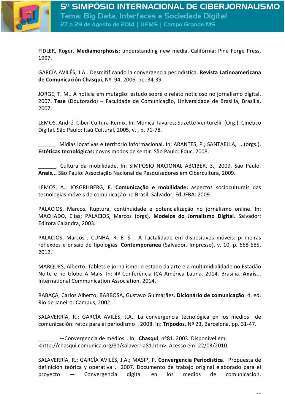 Tese (Doutorado) Faculdade de Comunicação, Universidade de Brasília, Brasília, 2007. LEMOS, André. Ciber- Cultura- Remix. In: Monica Tavares; Suzette Venturelli. (Org.). Cinético Digital.