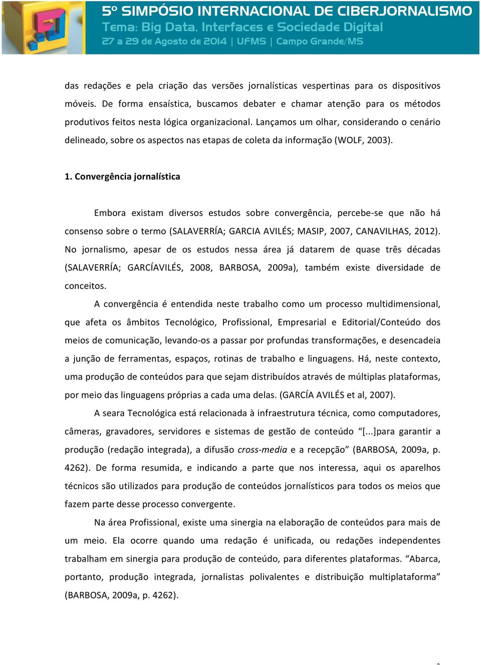 Lançamos um olhar, considerando o cenário delineado, sobre os aspectos nas etapas de coleta da informação (WOLF, 2003). 1.