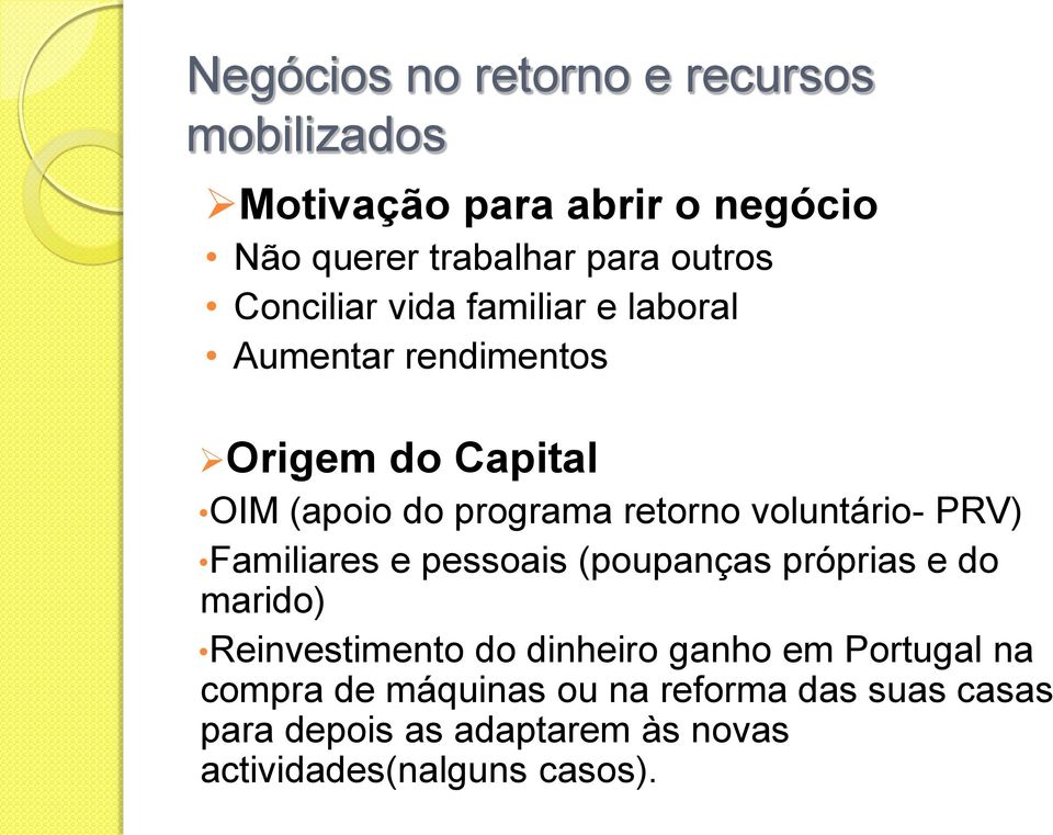 voluntário- PRV) Familiares e pessoais (poupanças próprias e do marido) Reinvestimento do dinheiro ganho em