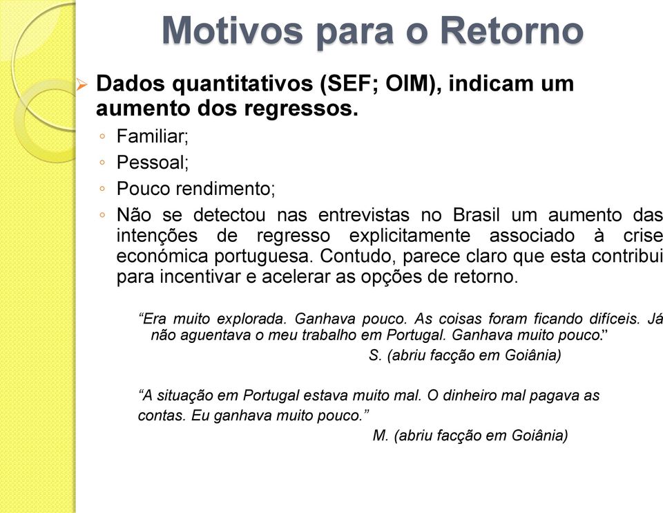 portuguesa. Contudo, parece claro que esta contribui para incentivar e acelerar as opções de retorno. Era muito explorada. Ganhava pouco.