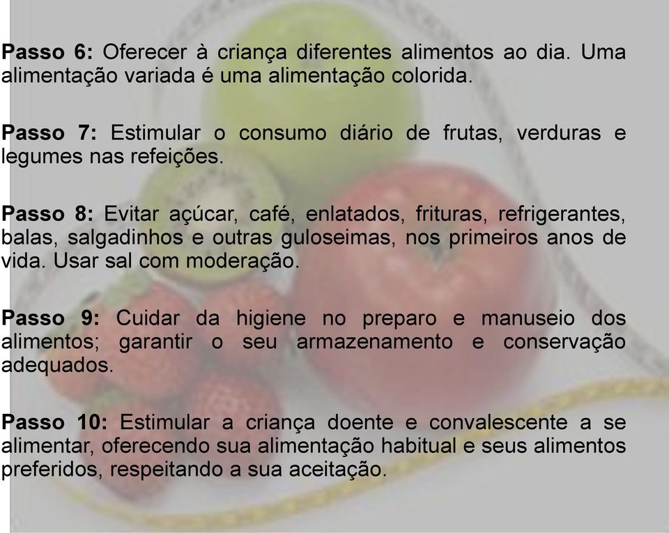 Passo 8: Evitar açúcar, café, enlatados, frituras, refrigerantes, balas, salgadinhos e outras guloseimas, nos primeiros anos de vida. Usar sal com moderação.