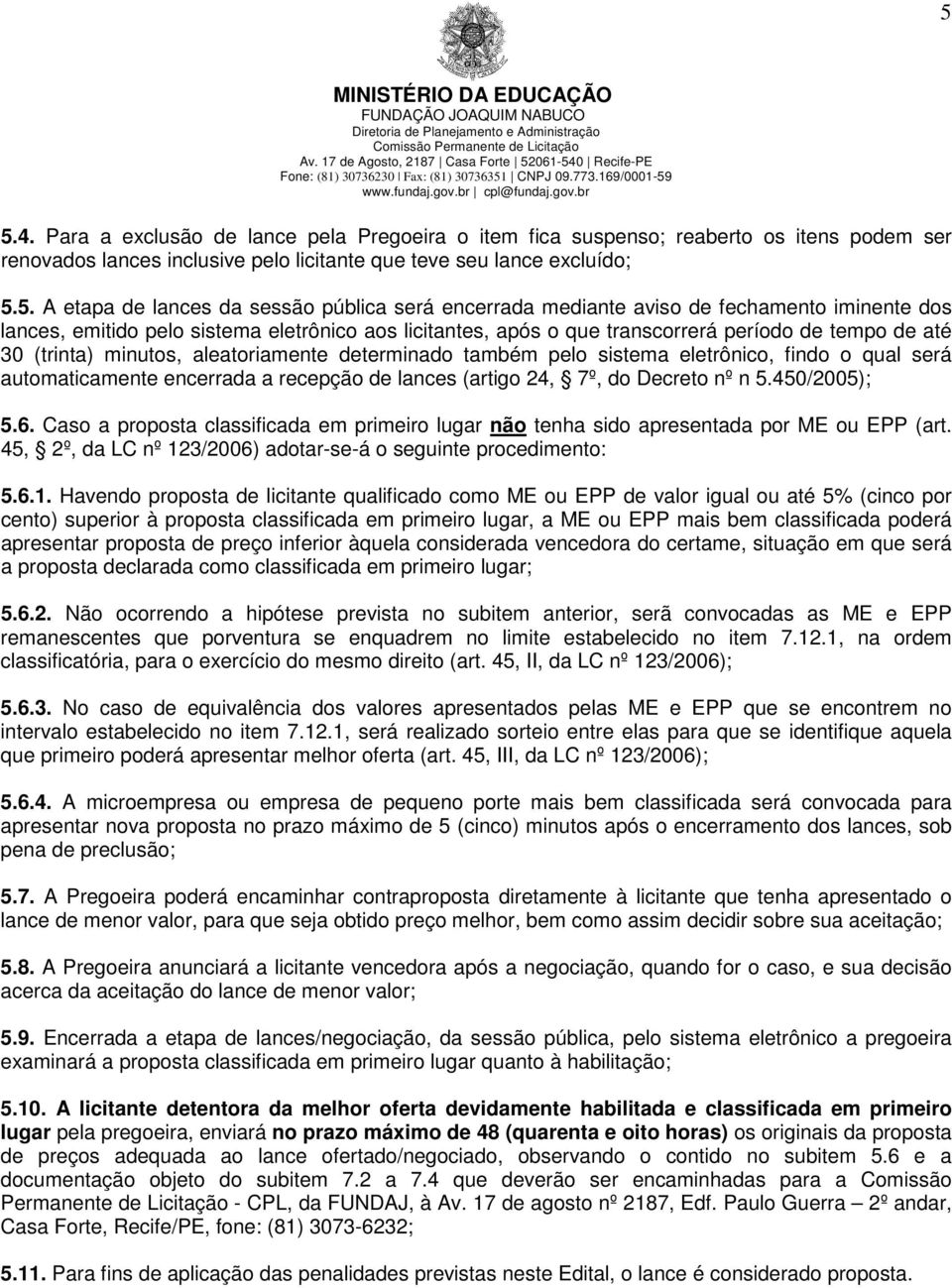 aleatoriamente determinado também pelo sistema eletrônico, findo o qual será automaticamente encerrada a recepção de lances (artigo 24, 7º, do Decreto nº n 5.450/2005); 5.6.