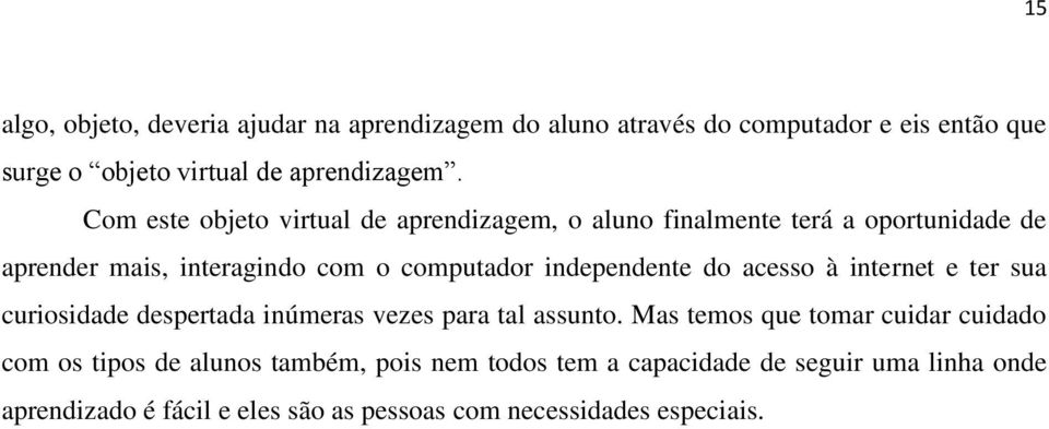 independente do acesso à internet e ter sua curiosidade despertada inúmeras vezes para tal assunto.