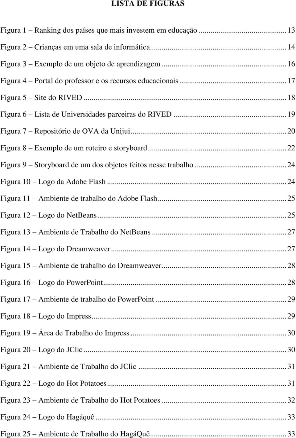 .. 20 Figura 8 Exemplo de um roteiro e storyboard... 22 Figura 9 Storyboard de um dos objetos feitos nesse trabalho... 24 Figura 10 Logo da Adobe Flash.