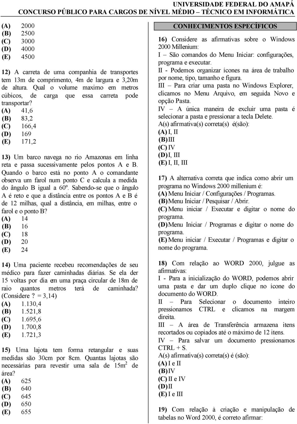 (A) 41,6 (B) 83,2 (C) 166,4 (D) 169 (E) 171,2 13) Um barco navega no rio Amazonas em linha reta e passa sucessivamente pelos pontos A e B.