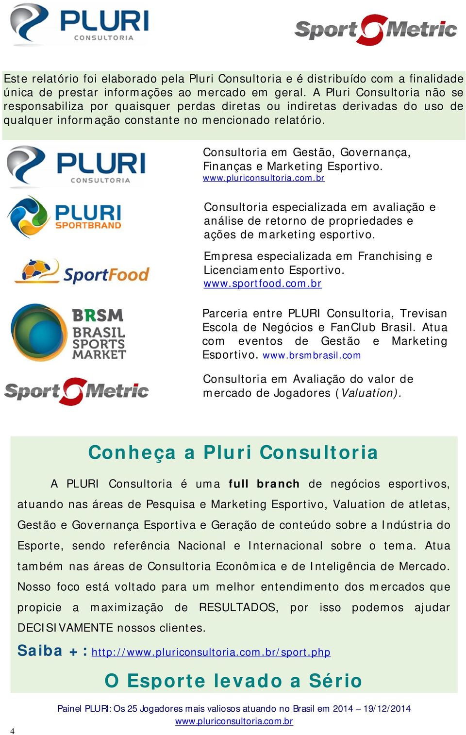 Consultoria em Gestão, Governança, Finanças e Marketing Esportivo. Consultoria especializada em avaliação e análise de retorno de propriedades e ações de marketing esportivo.