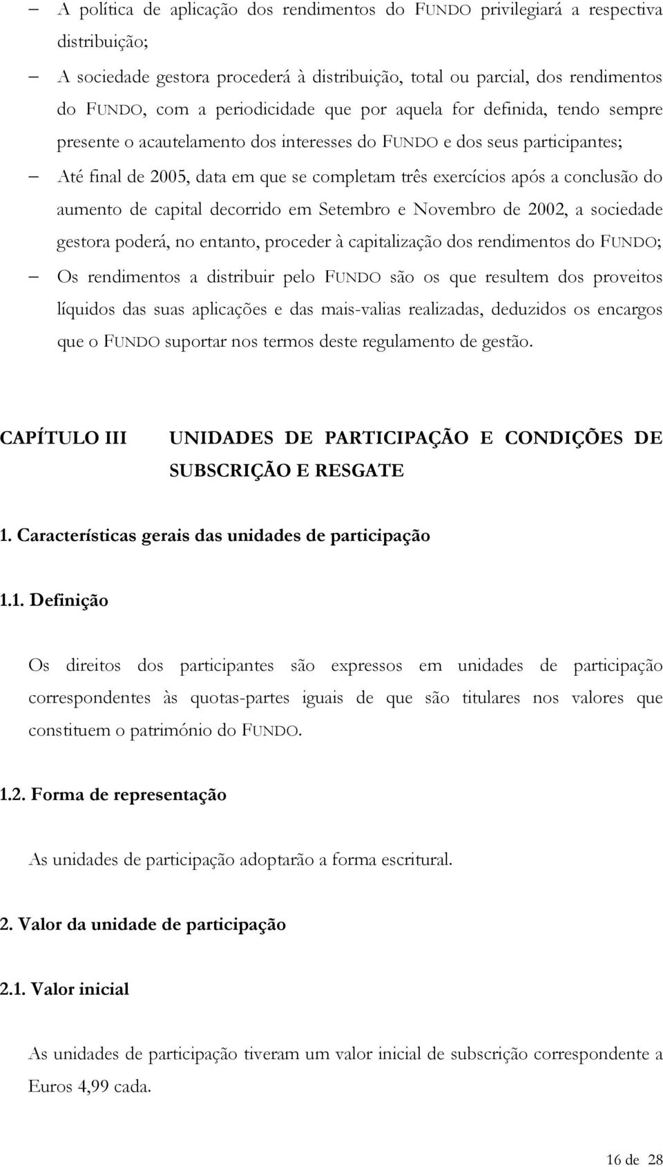 aumento de capital decorrido em Setembro e Novembro de 2002, a sociedade gestora poderá, no entanto, proceder à capitalização dos rendimentos do FUNDO; Os rendimentos a distribuir pelo FUNDO são os