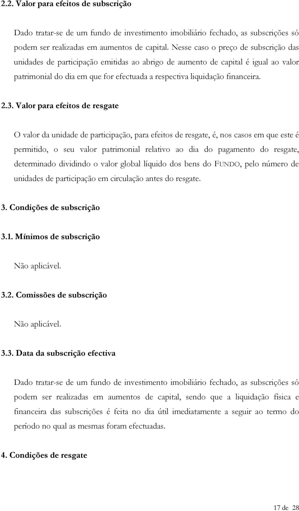 Valor para efeitos de resgate O valor da unidade de participação, para efeitos de resgate, é, nos casos em que este é permitido, o seu valor patrimonial relativo ao dia do pagamento do resgate,