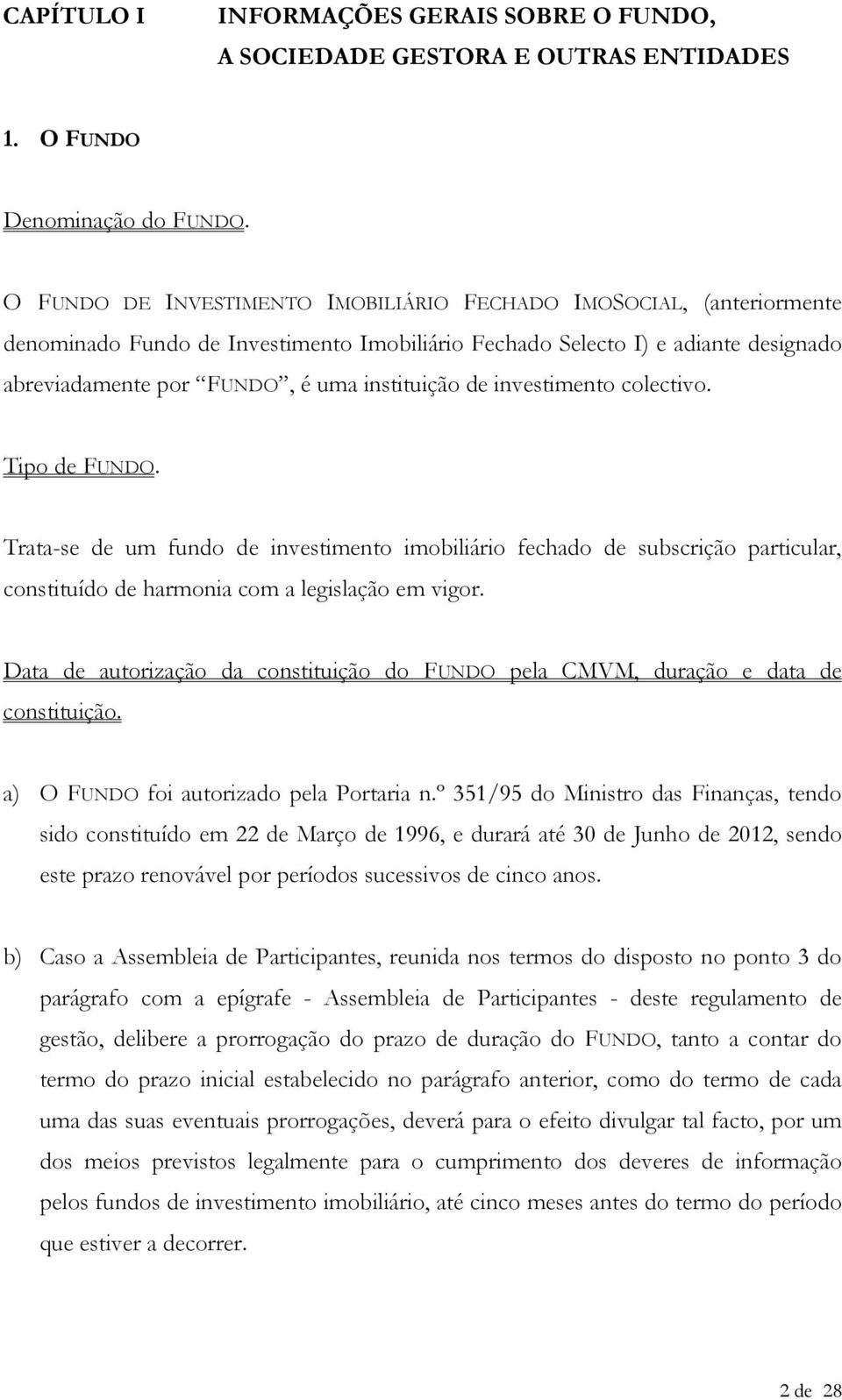 de investimento colectivo. Tipo de FUNDO. Trata-se de um fundo de investimento imobiliário fechado de subscrição particular, constituído de harmonia com a legislação em vigor.