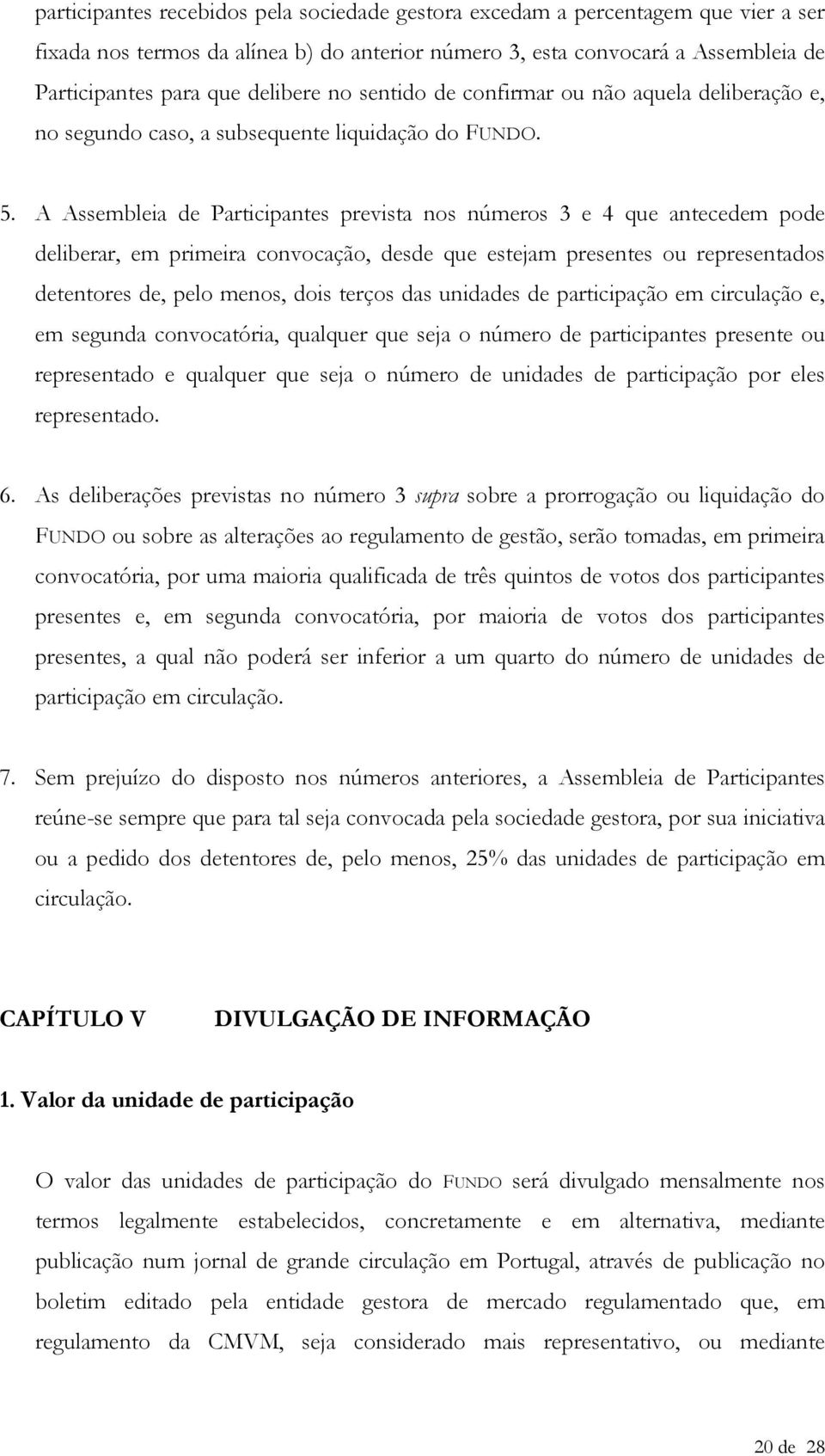 A Assembleia de Participantes prevista nos números 3 e 4 que antecedem pode deliberar, em primeira convocação, desde que estejam presentes ou representados detentores de, pelo menos, dois terços das